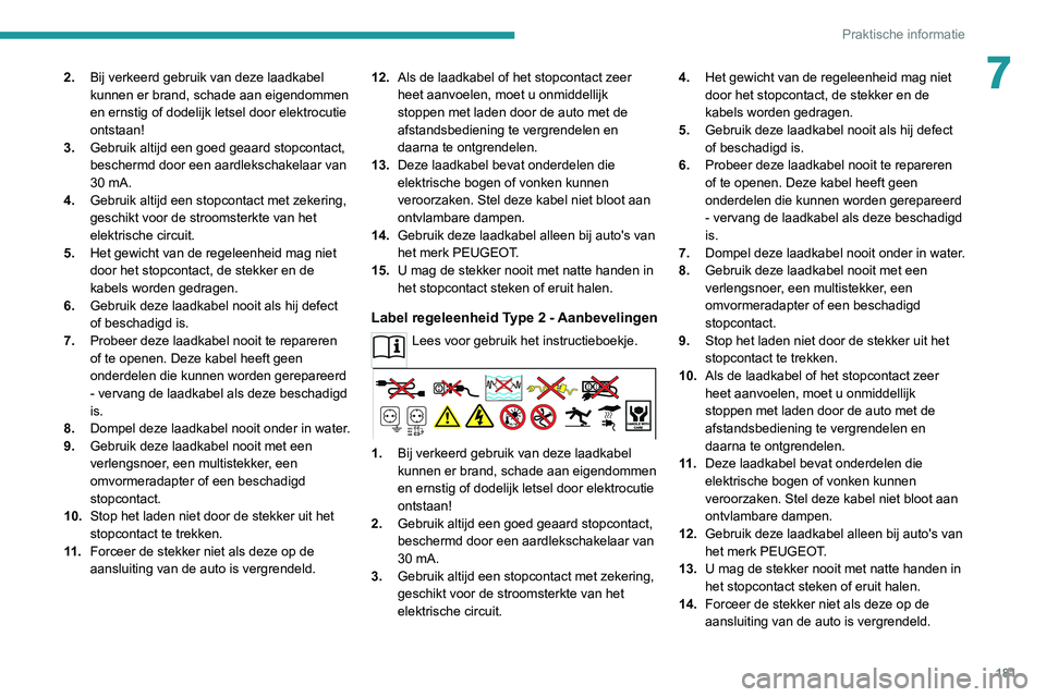 PEUGEOT 3008 2022  Instructieboekje (in Dutch) 181
Praktische informatie
72.Bij verkeerd gebruik van deze laadkabel 
kunnen er brand, schade aan eigendommen 
en ernstig of dodelijk letsel door elektrocutie 
ontstaan!
3. Gebruik altijd een goed gea