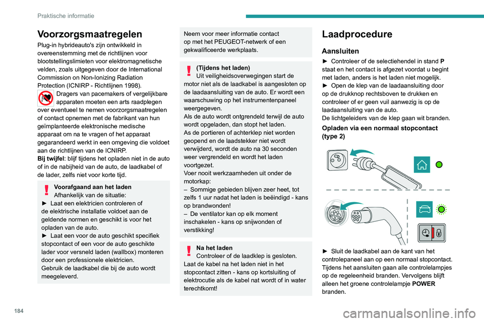 PEUGEOT 3008 2022  Instructieboekje (in Dutch) 184
Praktische informatie
Voorzorgsmaatregelen
Plug-in hybrideauto's zijn ontwikkeld in 
overeenstemming met de richtlijnen voor 
blootstellingslimieten voor elektromagnetische 
velden, zoals uitg