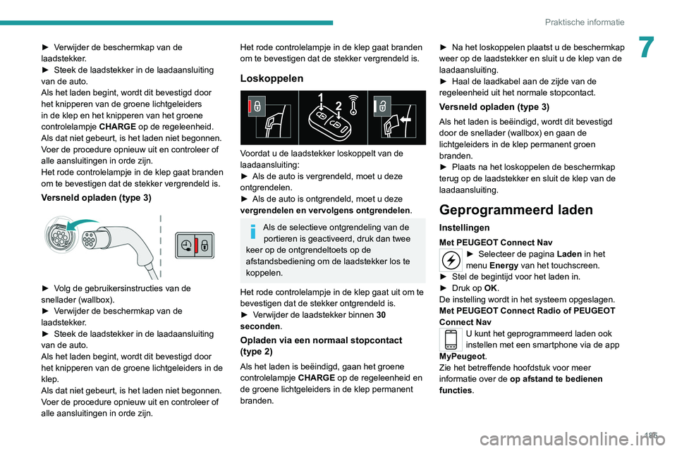 PEUGEOT 3008 2022  Instructieboekje (in Dutch) 185
Praktische informatie
7► Verwijder de beschermkap van de 
laadstekker.
► 
Steek de laadstekker in de laadaansluiting 
van de auto.
Als het laden begint, wordt dit bevestigd door 
het knipperen