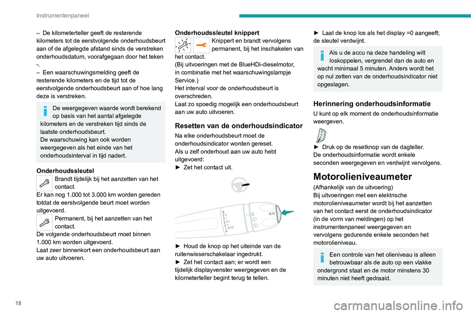 PEUGEOT 3008 2022  Instructieboekje (in Dutch) 18
Instrumentenpaneel
– De kilometerteller geeft de resterende 
kilometers  tot de eerstvolgende onderhoudsbeurt 
aan of de afgelegde afstand sinds de verstreken 
onderhoudsdatum, voorafgegaan door 