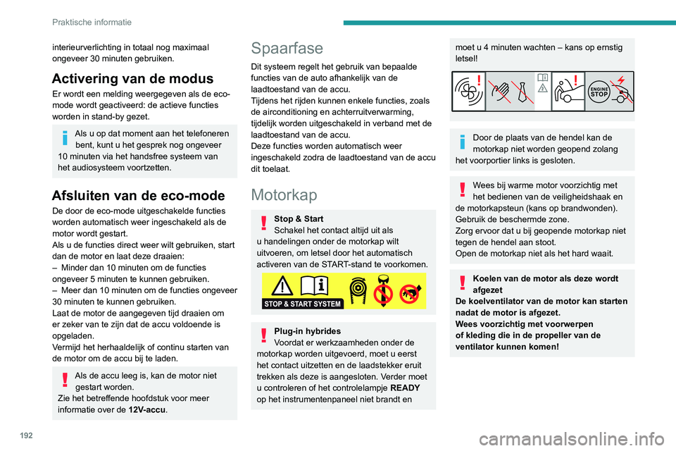 PEUGEOT 3008 2022  Instructieboekje (in Dutch) 192
Praktische informatie
interieurverlichting in totaal nog maximaal 
ongeveer 30 minuten gebruiken.
Activering van de modus
Er wordt een melding weergegeven als de eco-
mode wordt geactiveerd: de ac