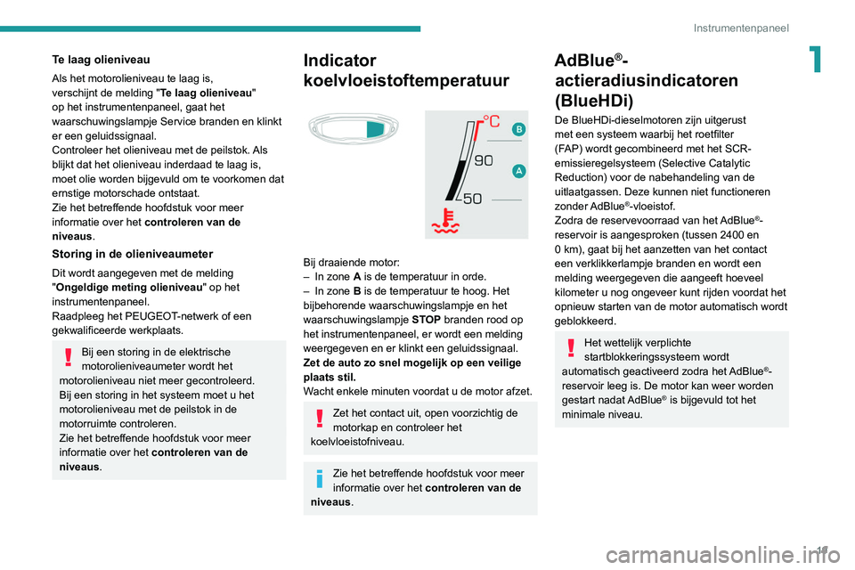 PEUGEOT 3008 2022  Instructieboekje (in Dutch) 19
Instrumentenpaneel
1Te laag olieniveau
Als het motorolieniveau te laag is, 
verschijnt de melding "Te laag olieniveau" 
op het instrumentenpaneel, gaat het 
waarschuwingslampje Service bran