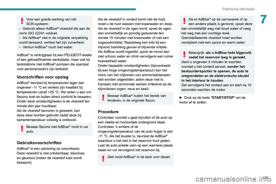PEUGEOT 3008 2022  Instructieboekje (in Dutch) 199
Praktische informatie
7Voor een goede werking van het 
SCR-systeem:
–
 
Gebruik 
 alleen AdBlue
®-vloeistof die aan de 
norm ISO 22241 voldoet.
–
 
Als AdBlue® niet in de originele verpakkin
