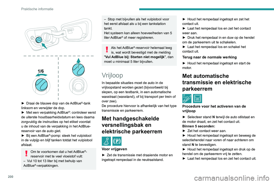 PEUGEOT 3008 2022  Instructieboekje (in Dutch) 200
Praktische informatie
 
► Draai de blauwe dop van de AdBlue®-tank 
linksom en verwijder de dop.
►
 
Met een verpakking 

AdBlue
®: controleer eerst 
de uiterste houdbaarheidsdatum en lees da