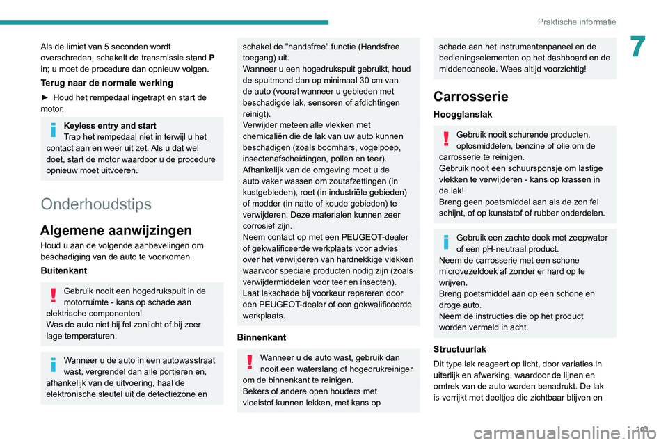 PEUGEOT 3008 2022  Instructieboekje (in Dutch) 201
Praktische informatie
7Als de limiet van 5 seconden wordt 
overschreden, schakelt de transmissie stand P 
in; u moet de procedure dan opnieuw volgen.
Terug naar de normale werking
► Houd het rem