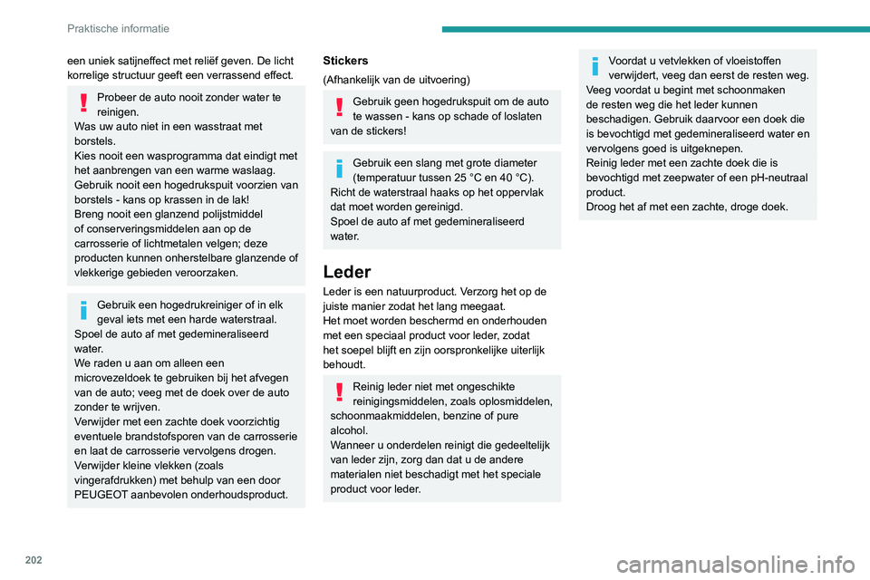 PEUGEOT 3008 2022  Instructieboekje (in Dutch) 202
Praktische informatie
een uniek satijneffect met reliëf geven. De licht 
korrelige structuur geeft een verrassend effect. 
Probeer de auto nooit zonder water te 
reinigen.
Was uw auto niet in een