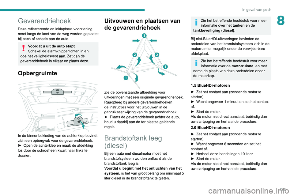 PEUGEOT 3008 2022  Instructieboekje (in Dutch) 203
In geval van pech
8Gevarendriehoek
Deze reflecterende en inklapbare voorziening 
moet langs de kant van de weg worden geplaatst 
bij pech of schade aan de auto.
Voordat u uit de auto stapt
Schakel