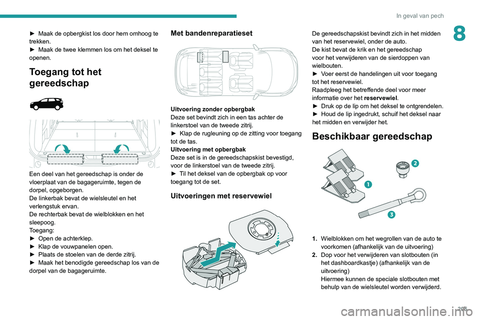 PEUGEOT 3008 2022  Instructieboekje (in Dutch) 205
In geval van pech
8► Maak de opbergkist los door hem omhoog te 
trekken.
►
 
Maak de twee klemmen los om het deksel te 
openen.
Toegang tot het 
gereedschap
 
 
 
 
Een deel van het gereedscha