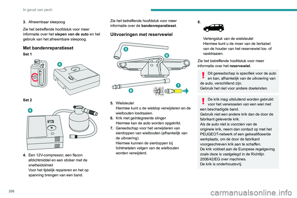 PEUGEOT 3008 2022  Instructieboekje (in Dutch) 206
In geval van pech
Bandenreparatieset
Scan de QR-code op pagina 3 om 
verklarende video's te bekijken.
U kunt de band tijdelijk repareren met een 
compressor en een flacon met afdichtmiddel 
zo