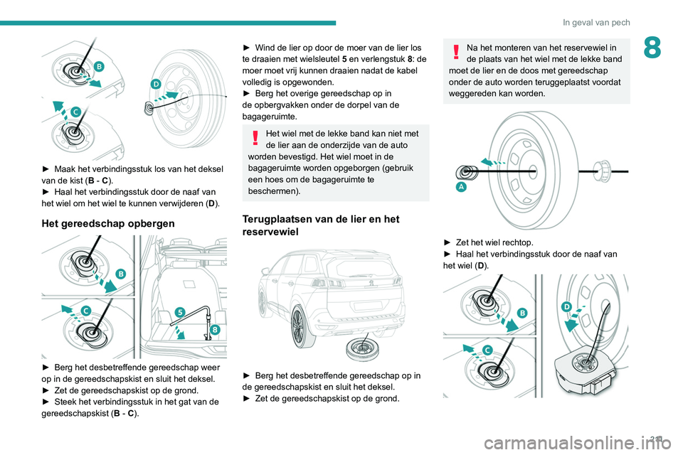 PEUGEOT 3008 2022  Instructieboekje (in Dutch) 2 11
In geval van pech
8
 
► Maak het verbindingsstuk los van het deksel 
van de kist ( B - C).
►
 
Haal het verbindingsstuk door de naaf van 
het wiel om het wiel te kunnen verwijderen ( D

).
He