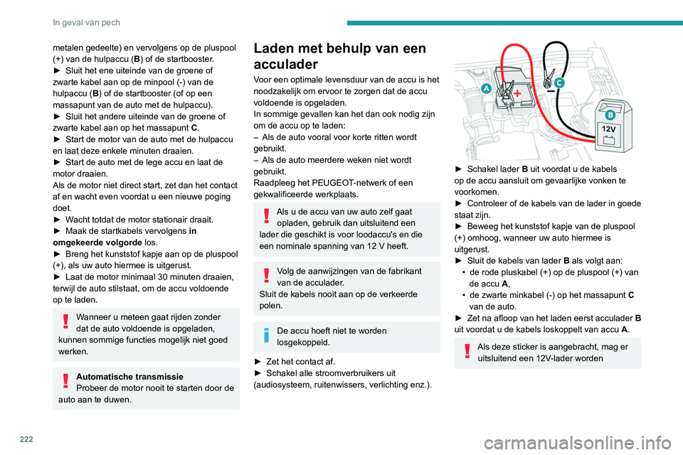 PEUGEOT 3008 2022  Instructieboekje (in Dutch) 222
In geval van pech
gebruikt. Anders kunnen elektrische 
onderdelen onherstelbaar beschadigd raken.
24V
12V
Probeer nooit om een bevroren accu te 
laden - Risico op explosie!
Als de accu bevroren is