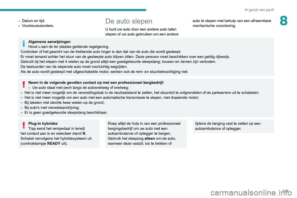 PEUGEOT 3008 2022  Instructieboekje (in Dutch) 227
In geval van pech
8– Datum en tijd.
–   Voorkeuzezenders.De auto slepen
U kunt uw auto door een andere auto laten 
slepen of uw auto gebruiken om een andere  auto te slepen met behulp van een 