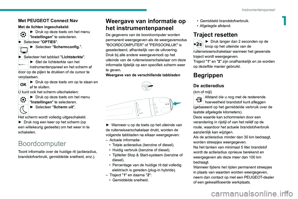 PEUGEOT 3008 2022  Instructieboekje (in Dutch) 23
Instrumentenpaneel
1Met PEUGEOT Connect Nav
Met de lichten ingeschakeld:► Druk op deze toets om het menu 
" Instellingen " te selecteren.
►
 
Selecteer "
 OPTIES".
► Selecteer