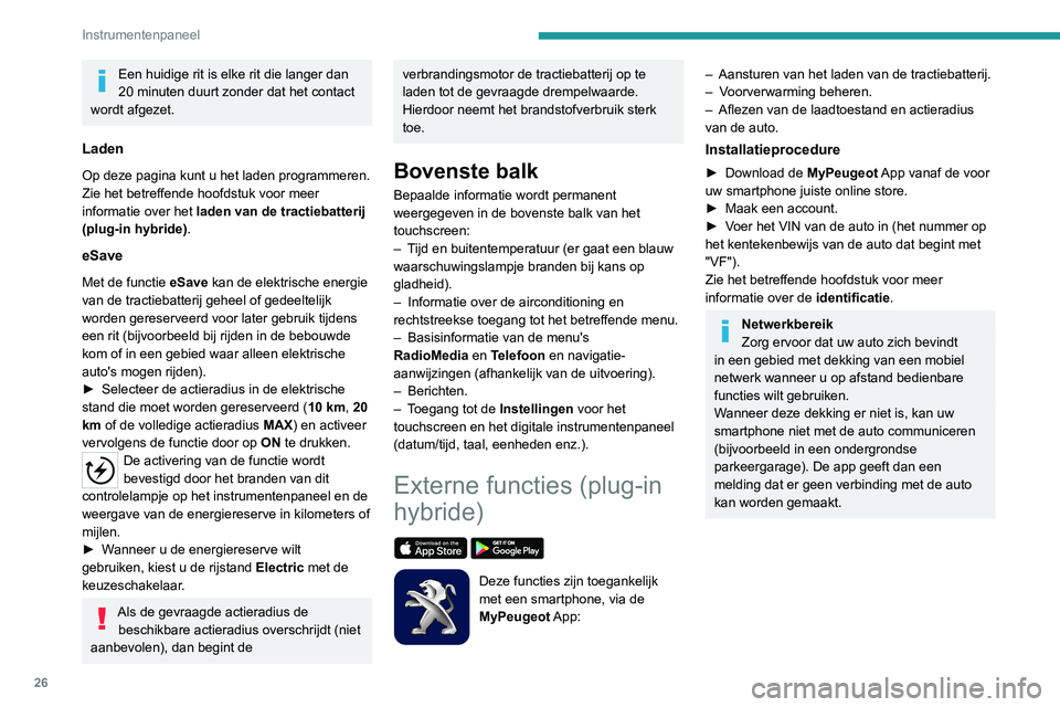 PEUGEOT 3008 2022  Instructieboekje (in Dutch) 26
Instrumentenpaneel
Een huidige rit is elke rit die langer dan 
20 minuten duurt zonder dat het contact 
wordt afgezet.
Laden
Op deze pagina kunt u het laden programmeren.
Zie het betreffende hoofds