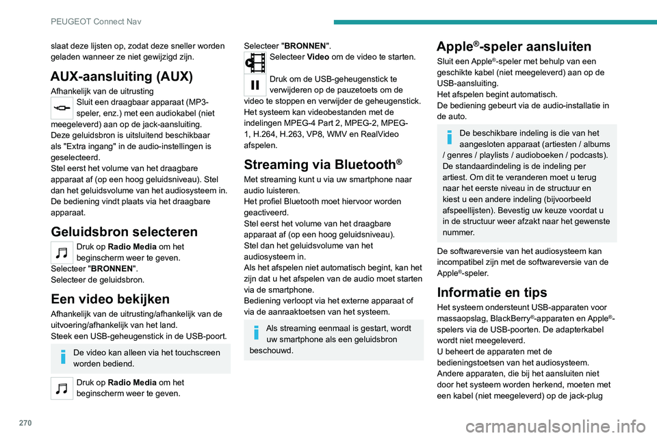 PEUGEOT 3008 2022  Instructieboekje (in Dutch) 270
PEUGEOT Connect Nav
worden aangesloten of via Bluetooth-streaming 
worden gekoppeld (indien compatibel).
Het audiosysteem speelt alleen audiobestanden 
af met de bestandsextensie ".wma", & PEUGEOT 3008 2022  Instructieboekje (in Dutch) 270
PEUGEOT Connect Nav
worden aangesloten of via Bluetooth-streaming 
worden gekoppeld (indien compatibel).
Het audiosysteem speelt alleen audiobestanden 
af met de bestandsextensie ".wma", &
