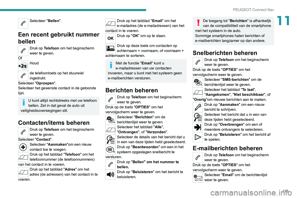 PEUGEOT 3008 2022  Instructieboekje (in Dutch) 273
PEUGEOT Connect Nav
11Selecteer "Bellen". 
Een recent gebruikt nummer 
bellen
Druk op Telefoon om het beginscherm 
weer te geven.
Of
Houd 
de telefoontoets op het stuurwiel 
ingedrukt.
Sel PEUGEOT 3008 2022  Instructieboekje (in Dutch) 273
PEUGEOT Connect Nav
11Selecteer "Bellen". 
Een recent gebruikt nummer 
bellen
Druk op Telefoon om het beginscherm 
weer te geven.
Of
Houd 
de telefoontoets op het stuurwiel 
ingedrukt.
Sel