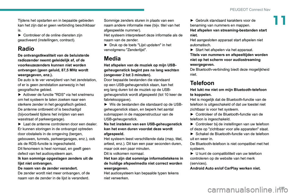 PEUGEOT 3008 2022  Instructieboekje (in Dutch) 277
PEUGEOT Connect Nav
11Tijdens het opstarten en in bepaalde gebieden 
kan het zijn dat er geen verbinding beschikbaar 
is.
► 
Controleer of de online diensten zijn 
geactiveerd (instellingen, con PEUGEOT 3008 2022  Instructieboekje (in Dutch) 277
PEUGEOT Connect Nav
11Tijdens het opstarten en in bepaalde gebieden 
kan het zijn dat er geen verbinding beschikbaar 
is.
► 
Controleer of de online diensten zijn 
geactiveerd (instellingen, con