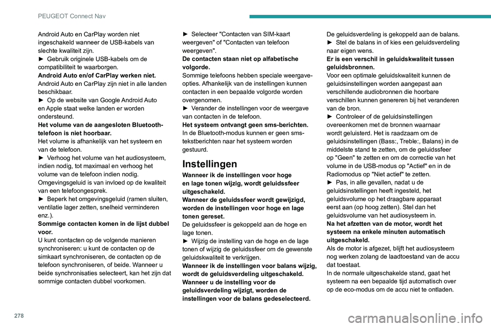 PEUGEOT 3008 2022  Instructieboekje (in Dutch) 278
PEUGEOT Connect Nav
Android Auto en CarPlay worden niet 
ingeschakeld wanneer de USB-kabels van 
slechte kwaliteit zijn.
► 
Gebruik originele USB-kabels om de 
compatibiliteit te waarborgen.
And PEUGEOT 3008 2022  Instructieboekje (in Dutch) 278
PEUGEOT Connect Nav
Android Auto en CarPlay worden niet 
ingeschakeld wanneer de USB-kabels van 
slechte kwaliteit zijn.
► 
Gebruik originele USB-kabels om de 
compatibiliteit te waarborgen.
And