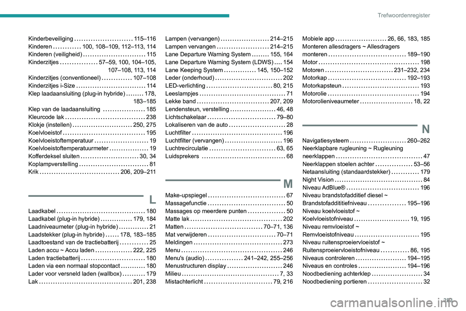 PEUGEOT 3008 2022  Instructieboekje (in Dutch) 283
Trefwoordenregister
Kinderbeveiliging     115–116
Kinderen     
100, 108–109, 112–113, 114
Kinderen (veiligheid)
    
11 5
Kinderzitjes
    
57–59, 100, 104–105,  107–108, 113, 114
Kin