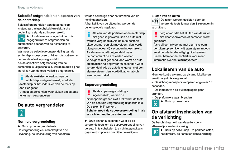 PEUGEOT 3008 2022  Instructieboekje (in Dutch) 28
Toegang tot de auto
en de instapverlichting in de buitenspiegels gaan 
gedurende 30 seconden branden.
Wanneer u nogmaals op de knop drukt voordat 
de tijd is verstreken, wordt de verlichting 
onmid