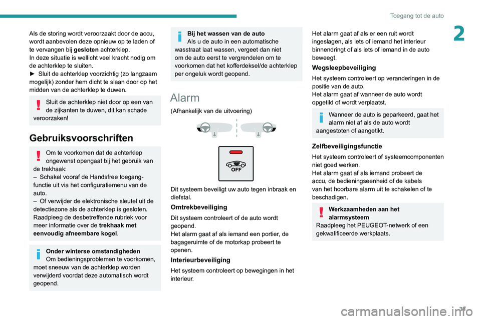 PEUGEOT 3008 2022  Instructieboekje (in Dutch) 39
Toegang tot de auto
2Als de storing wordt veroorzaakt door de accu, 
wordt aanbevolen deze opnieuw op te laden of 
te vervangen bij gesloten achterklep.
In deze situatie is wellicht veel kracht nod