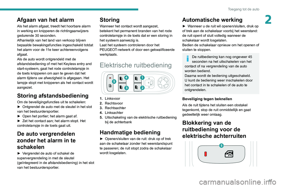 PEUGEOT 3008 2022  Instructieboekje (in Dutch) 41
Toegang tot de auto
2Afgaan van het alarm
Als het alarm afgaat, treedt het hoorbare alarm 
in werking en knipperen de richtingaanwijzers 
gedurende 30 seconden.
Afhankelijk van het land van verkoop