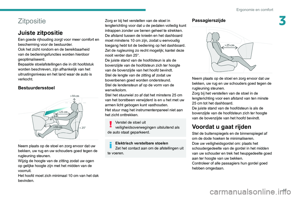 PEUGEOT 3008 2022  Instructieboekje (in Dutch) 45
Ergonomie en comfort
3Zitpositie
Juiste zitpositie
Een goede rijhouding zorgt voor meer comfort en 
bescherming voor de bestuurder.
Ook het zicht rondom en de bereikbaarheid 
van de bedieningsfunct