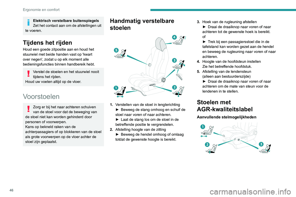 PEUGEOT 3008 2022  Instructieboekje (in Dutch) 46
Ergonomie en comfort
Elektrisch verstelbare buitenspiegels
Zet het contact aan om de afstellingen uit 
te voeren.
Tijdens het rijden
Houd een goede zitpositie aan en houd het 
stuurwiel met beide h