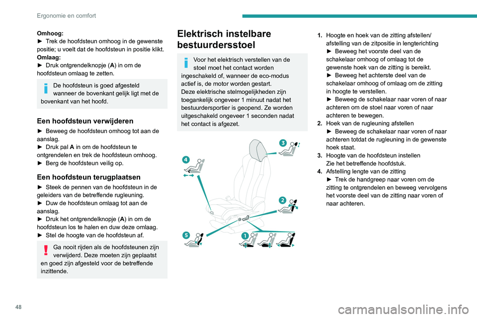 PEUGEOT 3008 2022  Instructieboekje (in Dutch) 48
Ergonomie en comfort
Omhoog:
► T rek de hoofdsteun omhoog in de gewenste 
positie; u voelt dat de hoofdsteun in positie klikt. 
Omlaag:
►
 
Druk ontgrendelknopje ( A

) in om de 
hoofdsteun oml