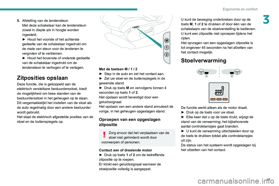 PEUGEOT 3008 2022  Instructieboekje (in Dutch) 49
Ergonomie en comfort
35.Afstelling van de lendensteun
Met deze schakelaar kan de lendensteun 
zowel in diepte als in hoogte worden 
ingesteld.
►
 
Houd het voorste of het achterste 
gedeelte van 