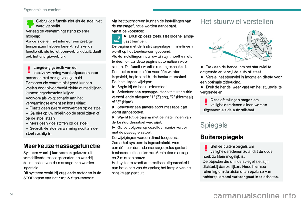 PEUGEOT 3008 2022  Instructieboekje (in Dutch) 50
Ergonomie en comfort
Gebruik de functie niet als de stoel niet 
wordt gebruikt.
Verlaag de verwarmingsstand zo snel 
mogelijk.
Als de stoel en het interieur een prettige 
temperatuur hebben bereikt