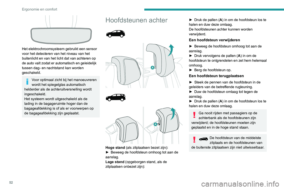 PEUGEOT 3008 2022  Instructieboekje (in Dutch) 52
Ergonomie en comfort
 
Het elektrochroomsysteem gebruikt een sensor 
voor het detecteren van het niveau van het 
buitenlicht en van het licht dat van achteren op 
de auto valt zodat er automatisch 