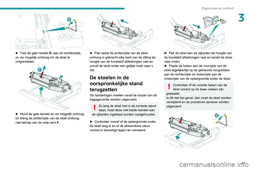 PEUGEOT 3008 2022  Instructieboekje (in Dutch) 59
Ergonomie en comfort
3
 
► Trek de gele hendel G, aan de rechterzijde, 
zo ver mogelijk omhoog om de stoel te 
ontgrendelen.
 
 
► Houd de gele hendel zo ver mogelijk omhoog 
en breng de achter