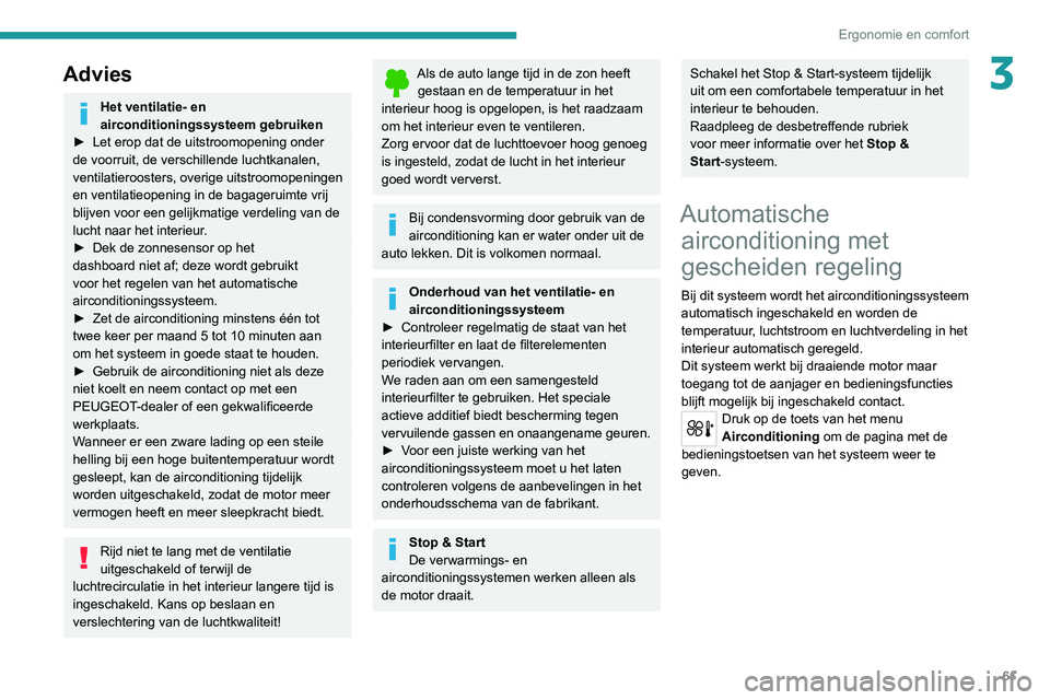 PEUGEOT 3008 2022  Instructieboekje (in Dutch) 61
Ergonomie en comfort
3Advies
Het ventilatie- en 
airconditioningssysteem gebruiken
►
 
Let erop dat de uitstroomopening onder 
de voorruit, de verschillende luchtkanalen, 
ventilatieroosters, 

o