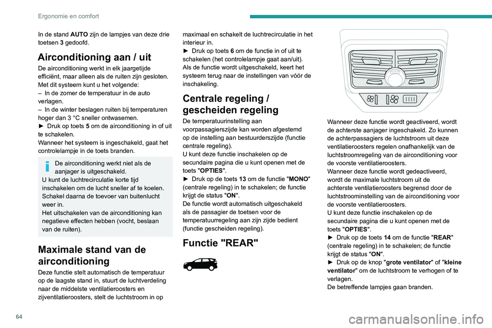PEUGEOT 3008 2022  Instructieboekje (in Dutch) 64
Ergonomie en comfort
In de stand AUTO zijn de lampjes van deze drie 
toetsen 3 gedoofd.
Airconditioning aan / uit
De airconditioning werkt in elk jaargetijde 
efficiënt, maar alleen als de ruiten 
