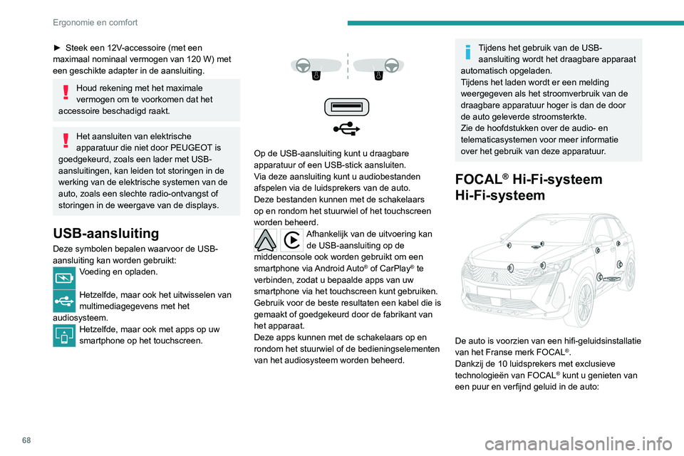 PEUGEOT 3008 2022  Instructieboekje (in Dutch) 68
Ergonomie en comfort
► Steek een 12V-accessoire (met een 
maximaal nominaal vermogen van 120 W) met 
een geschikte adapter in de aansluiting.
Houd rekening met het maximale 
vermogen om te voorko