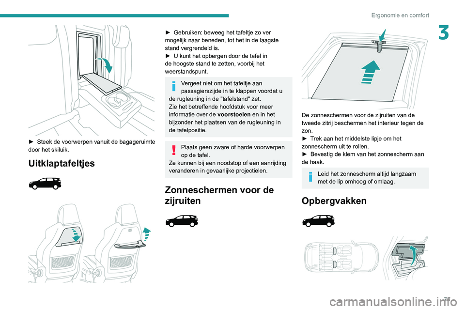 PEUGEOT 3008 2022 Instructieboekje (in Dutch) 73
Ergonomie en comfort
3
► Steek de voorwerpen vanuit de bagageruimte
door het skiluik.
Uitklaptafeltjes
► Gebruiken: beweeg het tafeltje zo ver
mogelijk naar beneden, tot het in de l PEUGEOT 3008 2022 Instructieboekje (in Dutch) 73
Ergonomie en comfort
3
► Steek de voorwerpen vanuit de bagageruimte
door het skiluik.
Uitklaptafeltjes
► Gebruiken: beweeg het tafeltje zo ver
mogelijk naar beneden, tot het in de l