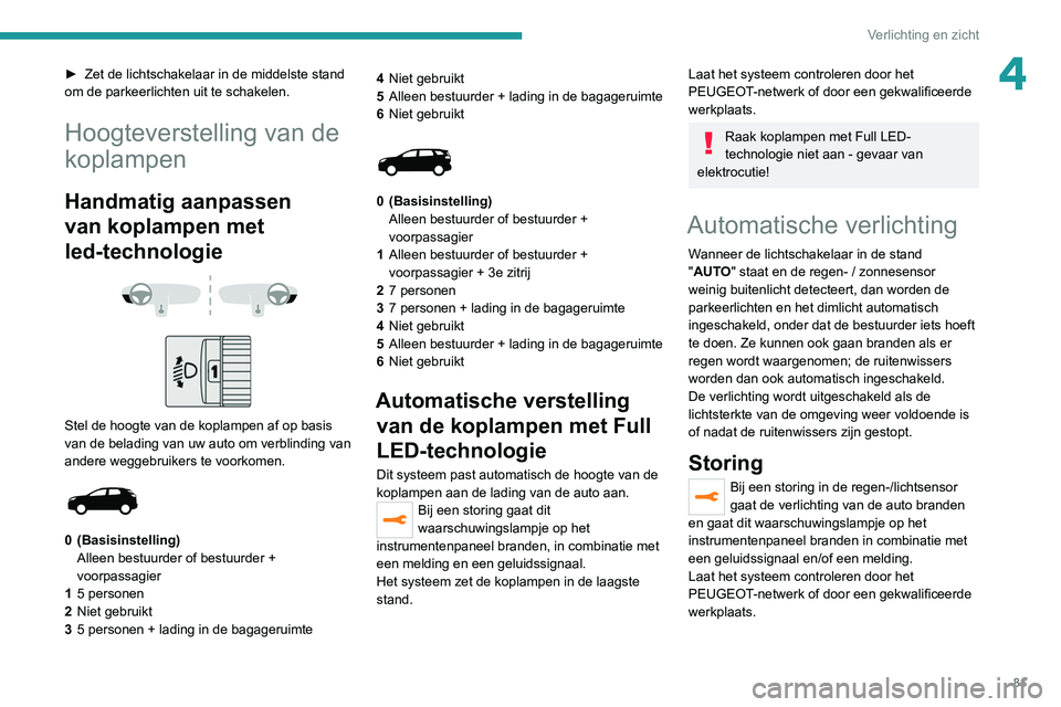 PEUGEOT 3008 2022 Instructieboekje (in Dutch) 81
Verlichting en zicht
4► Zet de lichtschakelaar in de middelste stand
om de parkeerlichten uit te schakelen.
Hoogteverstelling van de
koplampen
Handmatig aanpassen
van koplampen met
led-techno PEUGEOT 3008 2022 Instructieboekje (in Dutch) 81
Verlichting en zicht
4► Zet de lichtschakelaar in de middelste stand
om de parkeerlichten uit te schakelen.
Hoogteverstelling van de
koplampen
Handmatig aanpassen
van koplampen met
led-techno