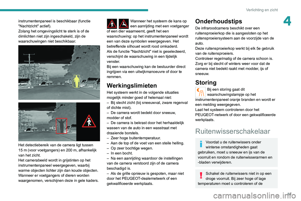 PEUGEOT 3008 2022 Instructieboekje (in Dutch) 85
Verlichting en zicht
4instrumentenpaneel is beschikbaar (functie
"Nachtzicht" actief).
Zolang het omgevingslicht te sterk is of de
dimlichten niet zijn ingeschakeld, zijn de
waarschuwing PEUGEOT 3008 2022 Instructieboekje (in Dutch) 85
Verlichting en zicht
4instrumentenpaneel is beschikbaar (functie
"Nachtzicht" actief).
Zolang het omgevingslicht te sterk is of de
dimlichten niet zijn ingeschakeld, zijn de
waarschuwing