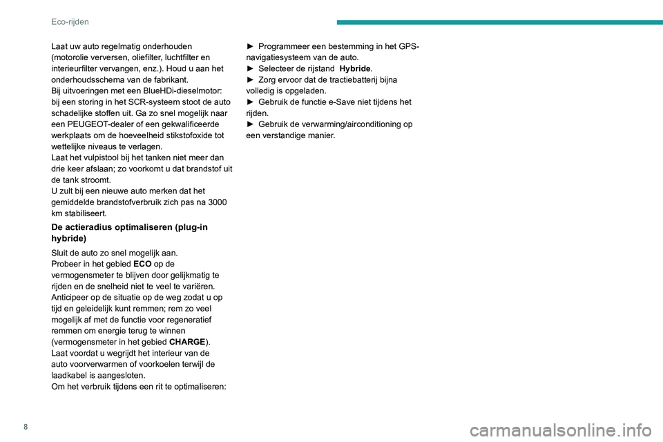 PEUGEOT 3008 2022  Instructieboekje (in Dutch) 8
Eco-rijden
Laat uw auto regelmatig onderhouden 
(motorolie verversen, oliefilter, luchtfilter en 
interieurfilter vervangen, enz.). Houd u aan het 
onderhoudsschema van de fabrikant.
Bij uitvoeringe