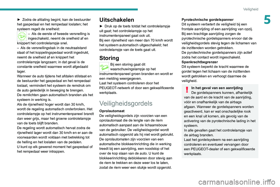 PEUGEOT 3008 2022 Instructieboekje (in Dutch) 97
Veiligheid
5► Zodra de afdaling begint, kan de bestuurder
het gaspedaal en het rempedaal loslaten; het
systeem regelt de snelheid:
– Als de eerste of tweede versnelling is
ingeschakeld, neem PEUGEOT 3008 2022 Instructieboekje (in Dutch) 97
Veiligheid
5► Zodra de afdaling begint, kan de bestuurder
het gaspedaal en het rempedaal loslaten; het
systeem regelt de snelheid:
– Als de eerste of tweede versnelling is
ingeschakeld, neem