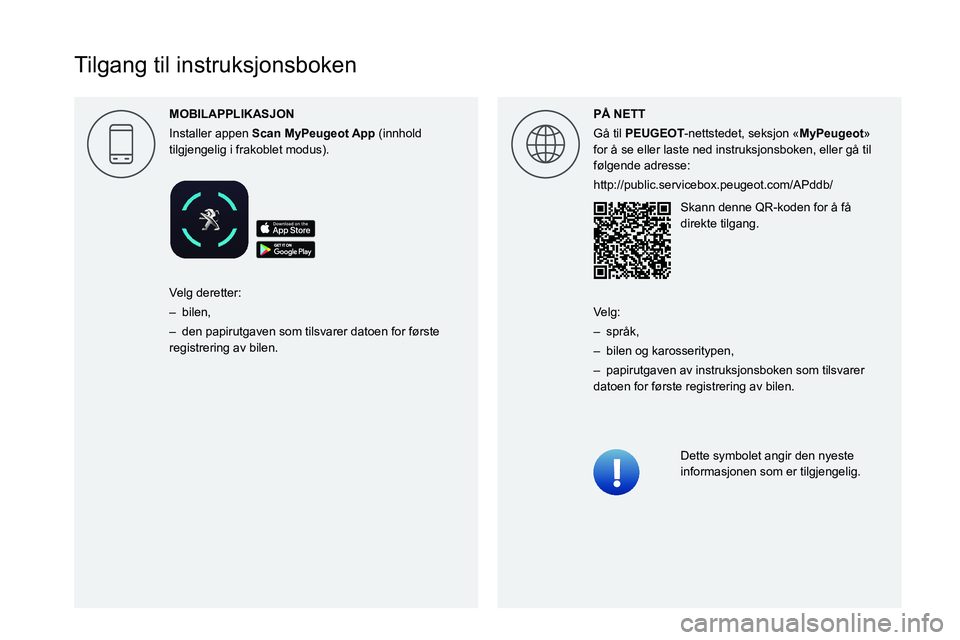 PEUGEOT 3008 2022 Instruksjoner for bruk (in Norwegian)
Tilgang til instruksjonsboken
P\305 NETT
Gå til PEUGEOT-nettstedet, seksjon «MyPeugeot»
for å se eller laste ned instruksjonsboken, eller gå til
fø PEUGEOT 3008 2022 Instruksjoner for bruk (in Norwegian)
Tilgang til instruksjonsboken
P\305 NETT
Gå til PEUGEOT-nettstedet, seksjon «MyPeugeot»
for å se eller laste ned instruksjonsboken, eller gå til
fø