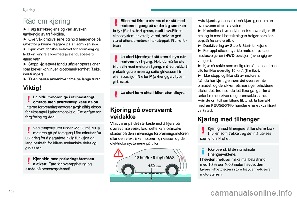 PEUGEOT 3008 2022 Instruksjoner for bruk (in Norwegian) 108
Kjøring
Råd om kjøring
► Følg trafikkreglene og vær årvåken
uavhengig av trafikkbilde.
►
Overvåk omgivelsene og hold hendende på
rattet for å kunne reagere på alt som kan skje.
PEUGEOT 3008 2022 Instruksjoner for bruk (in Norwegian) 108
Kjøring
Råd om kjøring
► Følg trafikkreglene og vær årvåken
uavhengig av trafikkbilde.
►
Overvåk omgivelsene og hold hendende på
rattet for å kunne reagere på alt som kan skje.