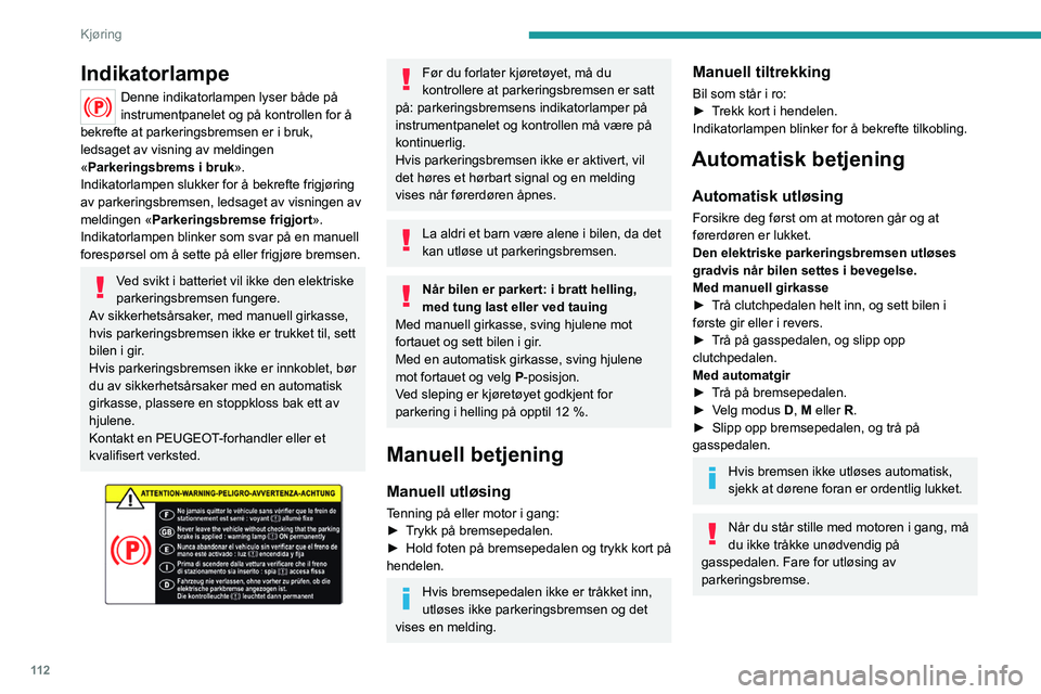 PEUGEOT 3008 2022 Instruksjoner for bruk (in Norwegian) 11 2
Kjøring
Indikatorlampe
Denne indikatorlampen lyser både på
instrumentpanelet og på kontrollen for å
bekrefte at parkeringsbremsen er i bruk,
ledsaget av visning av meldingen
«Parkerings PEUGEOT 3008 2022 Instruksjoner for bruk (in Norwegian) 11 2
Kjøring
Indikatorlampe
Denne indikatorlampen lyser både på
instrumentpanelet og på kontrollen for å
bekrefte at parkeringsbremsen er i bruk,
ledsaget av visning av meldingen
«Parkerings
