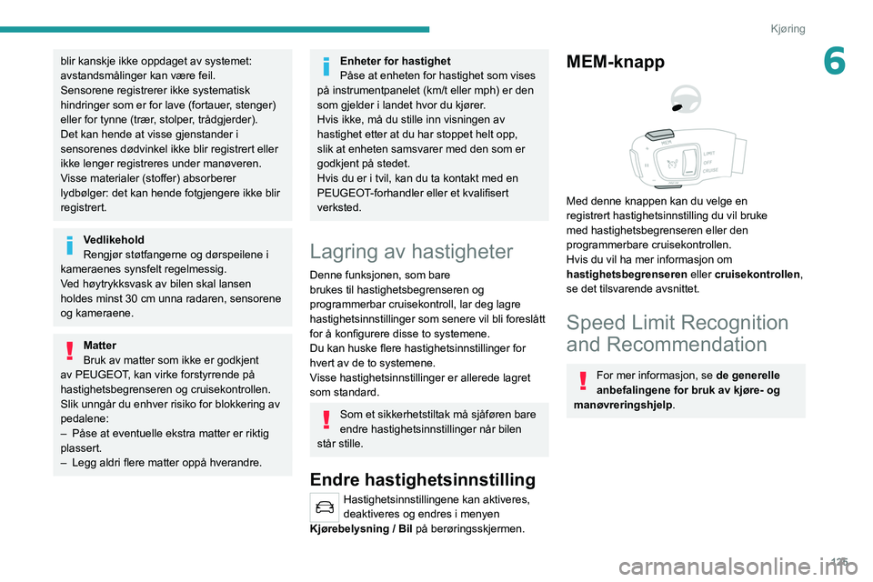 PEUGEOT 3008 2022 Instruksjoner for bruk (in Norwegian) 125
Kjøring
6blir kanskje ikke oppdaget av systemet:
avstandsmålinger kan være feil.
Sensorene registrerer ikke systematisk
hindringer som er for lave (fortauer, stenger)
eller for tynne (trær, PEUGEOT 3008 2022 Instruksjoner for bruk (in Norwegian) 125
Kjøring
6blir kanskje ikke oppdaget av systemet:
avstandsmålinger kan være feil.
Sensorene registrerer ikke systematisk
hindringer som er for lave (fortauer, stenger)
eller for tynne (trær,