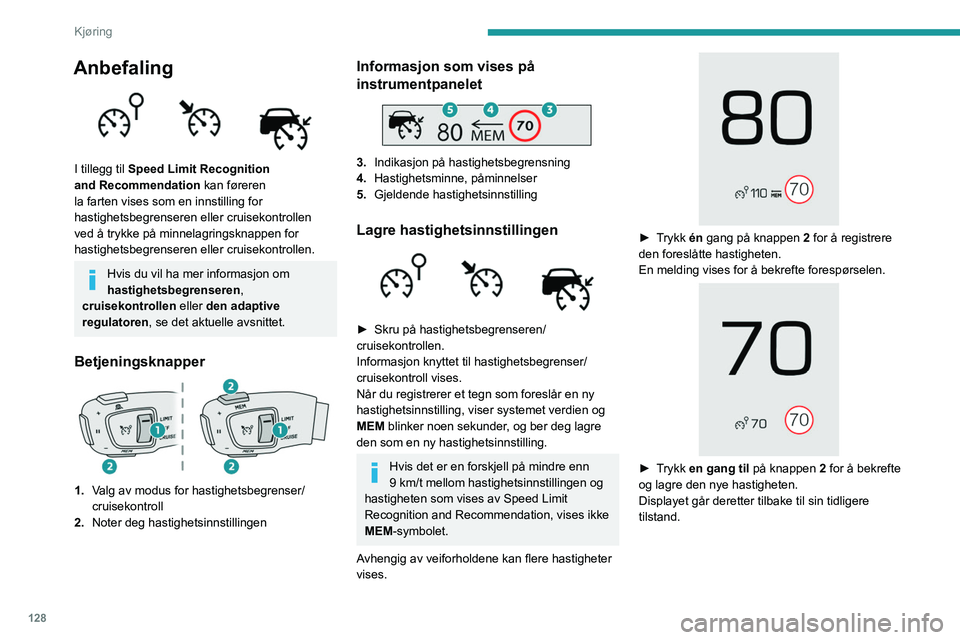 PEUGEOT 3008 2022 Instruksjoner for bruk (in Norwegian) 128
Kjøring
Anbefaling
I tillegg til Speed Limit Recognition
and Recommendation kan føreren
la farten vises som en innstilling for
hastighetsbegrenseren eller cruisekontrollen
ved å trykke p PEUGEOT 3008 2022 Instruksjoner for bruk (in Norwegian) 128
Kjøring
Anbefaling
I tillegg til Speed Limit Recognition
and Recommendation kan føreren
la farten vises som en innstilling for
hastighetsbegrenseren eller cruisekontrollen
ved å trykke p
