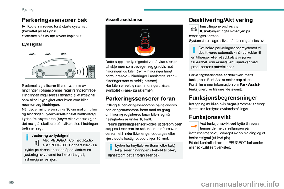 PEUGEOT 3008 2022 Instruksjoner for bruk (in Norwegian) 150
Kjøring
Parkeringssensorer bak
► Kople inn revers for å starte systemet
(bekreftet av et signal).
Systemet slås av når revers koples ut.
Lydsignal
Systemet signaliserer tilstedeværelse PEUGEOT 3008 2022 Instruksjoner for bruk (in Norwegian) 150
Kjøring
Parkeringssensorer bak
► Kople inn revers for å starte systemet
(bekreftet av et signal).
Systemet slås av når revers koples ut.
Lydsignal
Systemet signaliserer tilstedeværelse