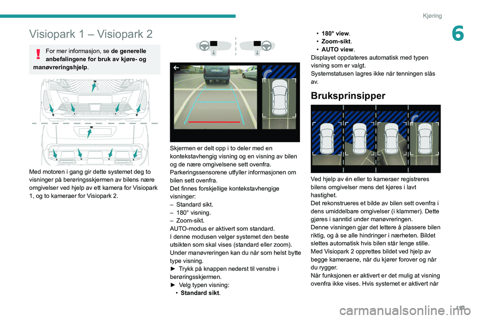 PEUGEOT 3008 2022 Instruksjoner for bruk (in Norwegian) 151
Kjøring
6Visiopark 1 – Visiopark 2
For mer informasjon, se de generelle
anbefalingene for bruk av kjøre- og
manøvreringshjelp.
Med motoren i gang gir dette systemet deg to
visninger pà PEUGEOT 3008 2022 Instruksjoner for bruk (in Norwegian) 151
Kjøring
6Visiopark 1 – Visiopark 2
For mer informasjon, se de generelle
anbefalingene for bruk av kjøre- og
manøvreringshjelp.
Med motoren i gang gir dette systemet deg to
visninger pÃ