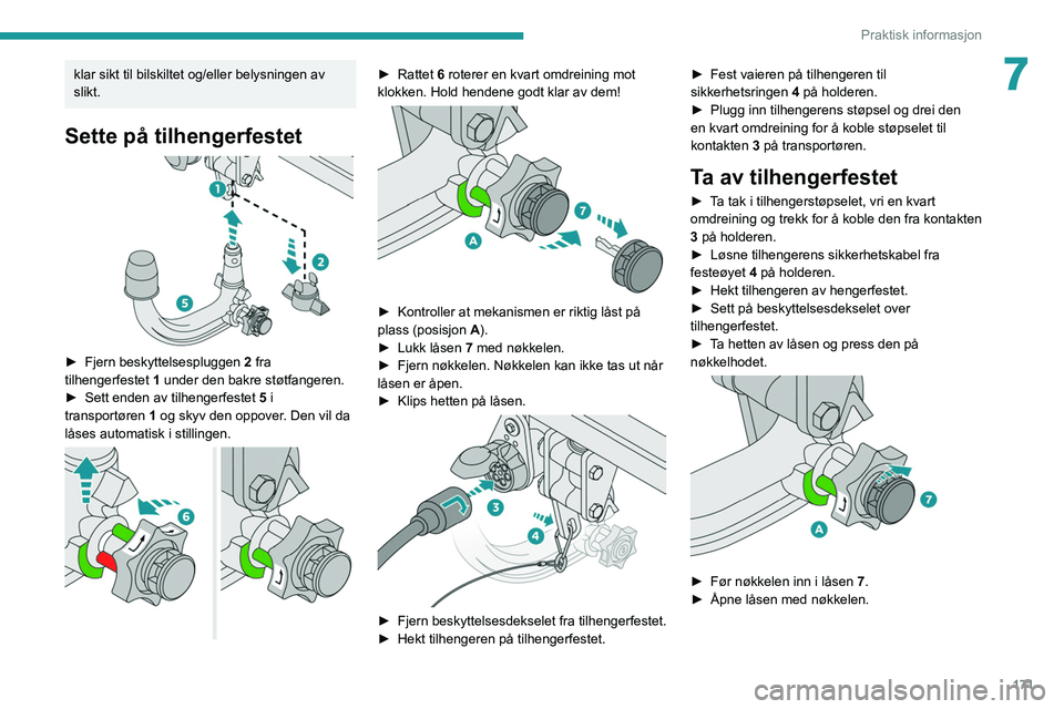 PEUGEOT 3008 2022  Instruksjoner for bruk (in Norwegian) 171
Praktisk informasjon
7klar sikt til bilskiltet og/eller belysningen av 
slikt.
Sette på tilhengerfestet 
 
► Fjern beskyttelsespluggen 2  fra 
tilhengerfestet  1 under den bakre støtfangeren.
