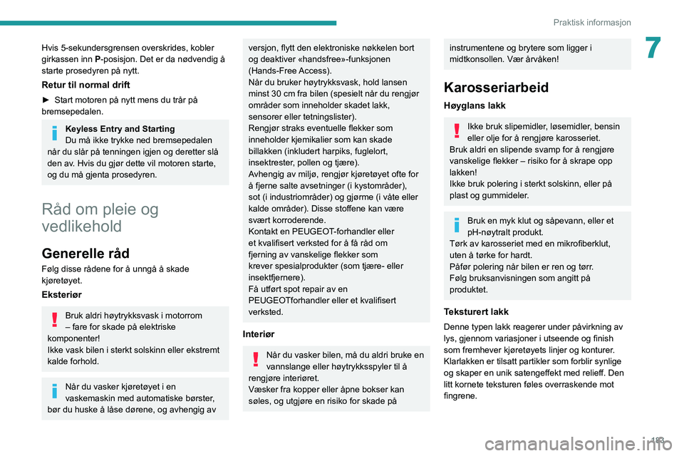 PEUGEOT 3008 2022 Instruksjoner for bruk (in Norwegian) 183
Praktisk informasjon
7Hvis 5-sekundersgrensen overskrides, kobler
girkassen inn P-posisjon. Det er da nødvendig å
starte prosedyren på nytt.
Retur til normal drift
► Start motoren på nytt PEUGEOT 3008 2022 Instruksjoner for bruk (in Norwegian) 183
Praktisk informasjon
7Hvis 5-sekundersgrensen overskrides, kobler
girkassen inn P-posisjon. Det er da nødvendig å
starte prosedyren på nytt.
Retur til normal drift
► Start motoren på nytt